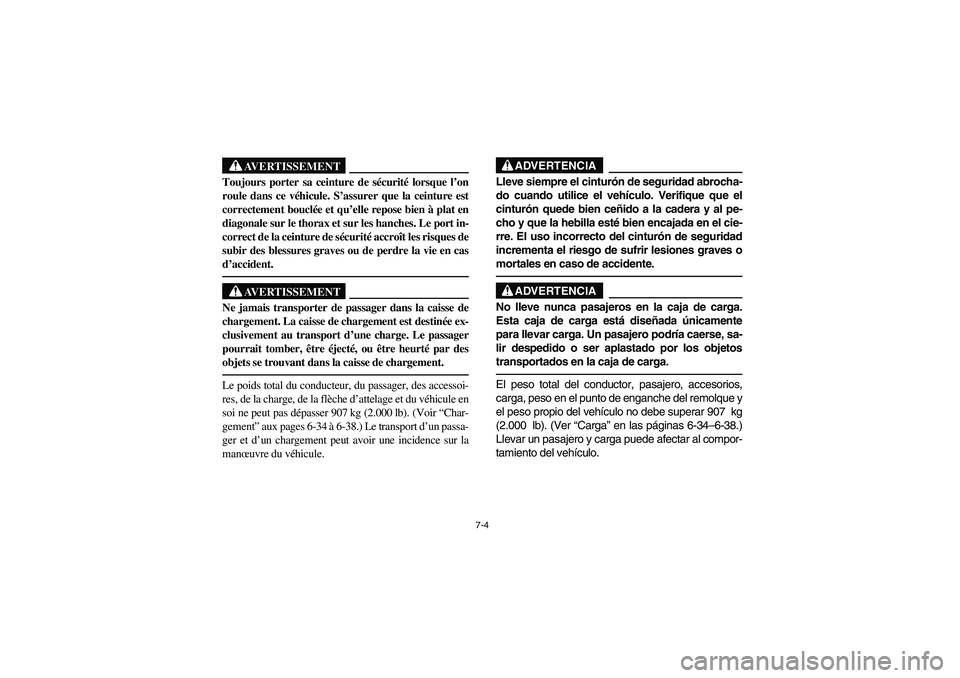 YAMAHA RHINO 660 2007 Manuale de Empleo (in Spanish) 7-4
AVERTISSEMENT
Toujours porter sa ceinture de sécurité lorsque l’on
roule dans ce véhicule. S’assurer que la ceinture est
correctement bouclée et qu’elle repose bien à plat en
diagonale YAMAHA RHINO 660 2007 Manuale de Empleo (in Spanish) 7-4
AVERTISSEMENT
Toujours porter sa ceinture de sécurité lorsque l’on
roule dans ce véhicule. S’assurer que la ceinture est
correctement bouclée et qu’elle repose bien à plat en
diagonale