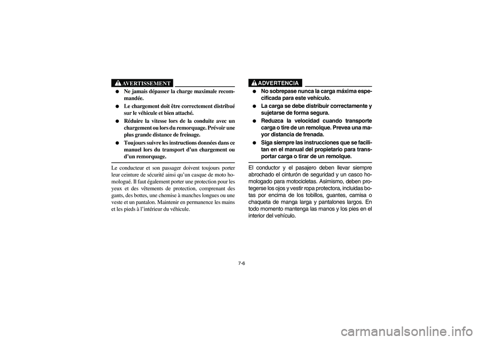 YAMAHA RHINO 660 2007 Manuale de Empleo (in Spanish) 7-6
AVERTISSEMENT
Ne jamais dépasser la charge maximale recom-
mandée.
Le chargement doit être correctement distribué
sur le véhicule et bien attaché.
Réduire la vitesse lors de la condui YAMAHA RHINO 660 2007 Manuale de Empleo (in Spanish) 7-6
AVERTISSEMENT
Ne jamais dépasser la charge maximale recom-
mandée.
Le chargement doit être correctement distribué
sur le véhicule et bien attaché.
Réduire la vitesse lors de la condui