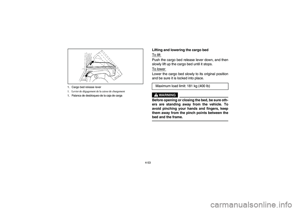 YAMAHA RHINO 660 2005  Manuale de Empleo (in Spanish) 4-53 1. Cargo bed release lever
1. Levier de dégagement de la caisse de chargement
1. Palanca de desbloqueo de la caja de carga
Lifting and lowering the cargo bed
To lift Push the cargo bed release l