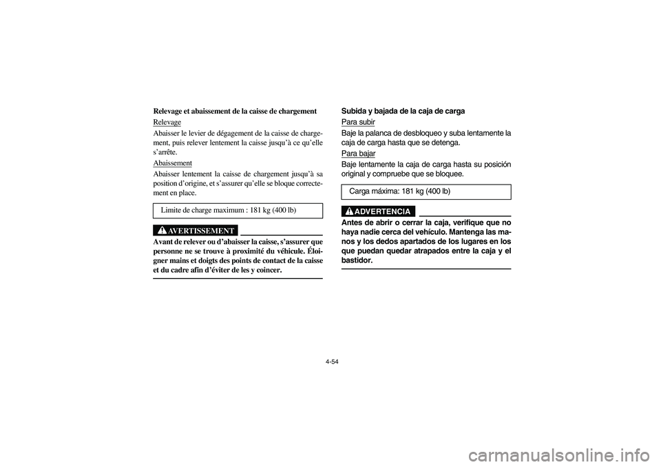 YAMAHA RHINO 660 2005 Manuale de Empleo (in Spanish) 4-54
Relevage et abaissement de la caisse de chargement
RelevageAbaisser le levier de dégagement de la caisse de charge-
ment, puis relever lentement la caisse jusqu’à ce qu’elle
s’arrête.
A YAMAHA RHINO 660 2005 Manuale de Empleo (in Spanish) 4-54
Relevage et abaissement de la caisse de chargement
RelevageAbaisser le levier de dégagement de la caisse de charge-
ment, puis relever lentement la caisse jusqu’à ce qu’elle
s’arrête.
A