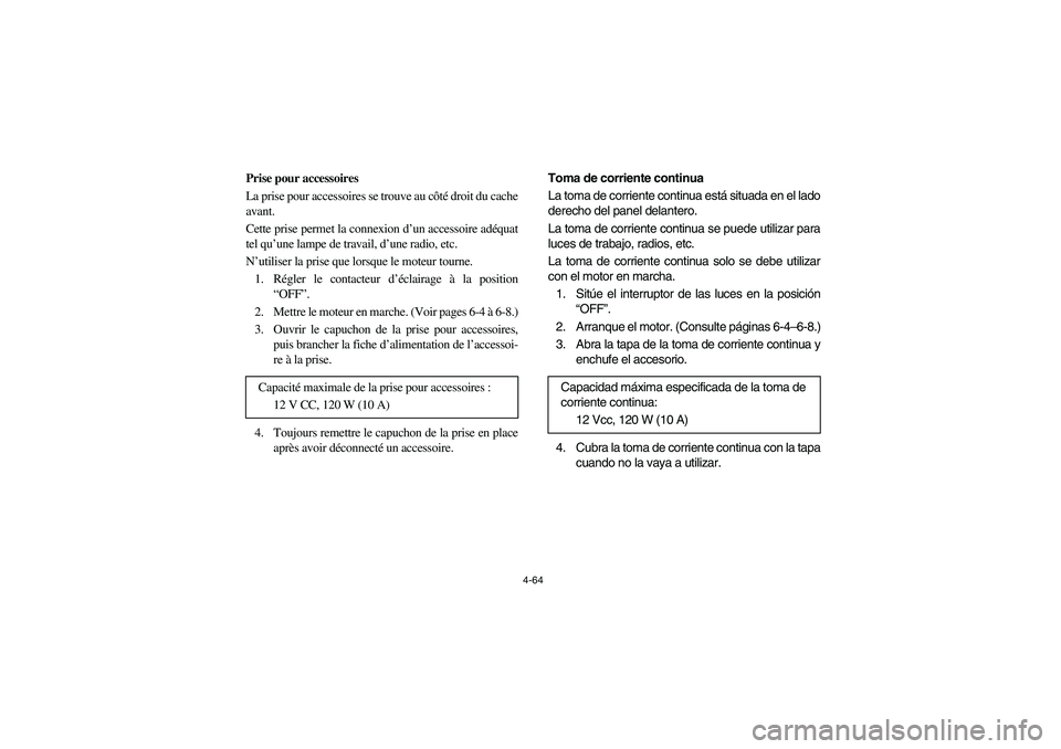 YAMAHA RHINO 660 2005 Manuale de Empleo (in Spanish) 4-64
FVU00380
Prise pour accessoires
La prise pour accessoires se trouve au côté droit du cache
avant.
Cette prise permet la connexion d’un accessoire adéquat
tel qu’une lampe de travail, d’ YAMAHA RHINO 660 2005 Manuale de Empleo (in Spanish) 4-64
FVU00380
Prise pour accessoires
La prise pour accessoires se trouve au côté droit du cache
avant.
Cette prise permet la connexion d’un accessoire adéquat
tel qu’une lampe de travail, d’