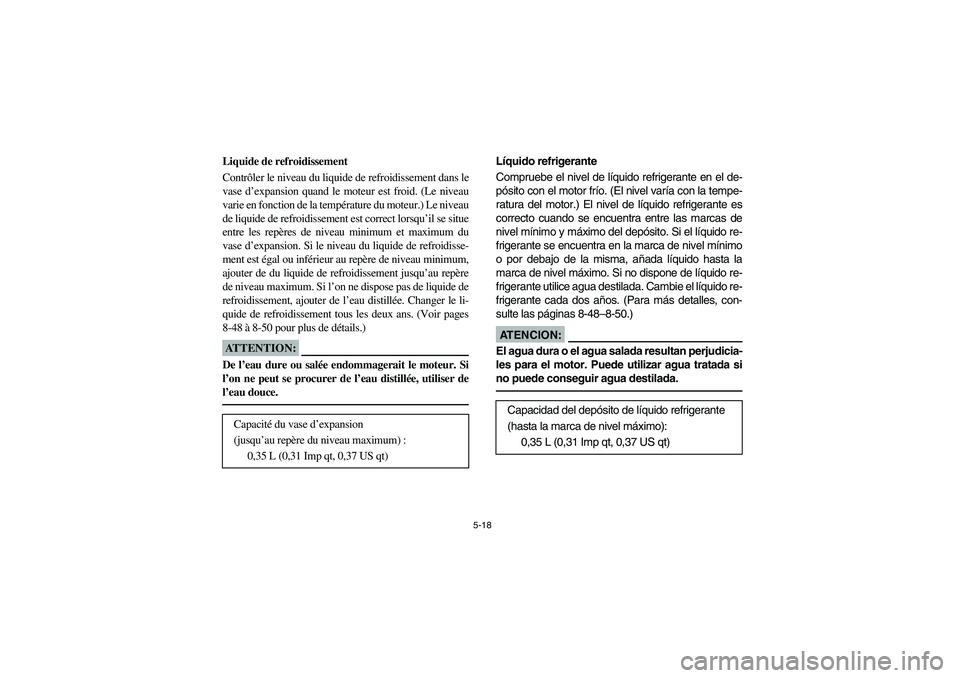 YAMAHA RHINO 660 2005 Manuale de Empleo (in Spanish) 5-18
FVU01370
Liquide de refroidissement
Contrôler le niveau du liquide de refroidissement dans le
vase d’expansion quand le moteur est froid. (Le niveau
varie en fonction de la température du mot YAMAHA RHINO 660 2005 Manuale de Empleo (in Spanish) 5-18
FVU01370
Liquide de refroidissement
Contrôler le niveau du liquide de refroidissement dans le
vase d’expansion quand le moteur est froid. (Le niveau
varie en fonction de la température du mot