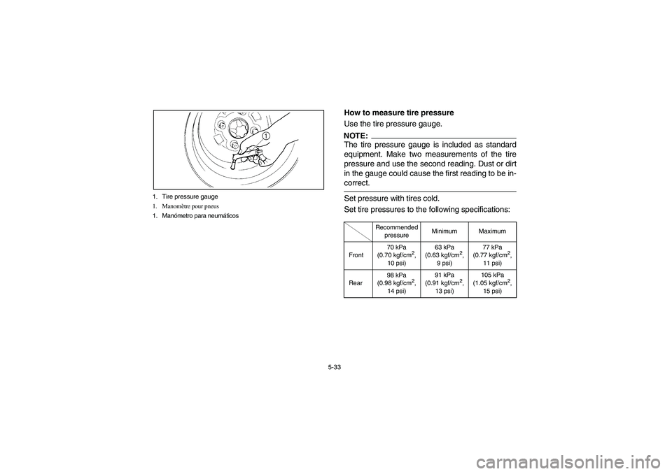 YAMAHA RHINO 660 2005  Manuale de Empleo (in Spanish) 5-33 1. Tire pressure gauge
1. Manomètre pour pneus
1. Manómetro para neumáticos
EVU00510
How to measure tire pressure
Use the tire pressure gauge.NOTE:_ The tire pressure gauge is included as stan