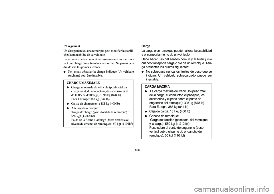YAMAHA RHINO 660 2005 Manuale de Empleo (in Spanish) 6-34
FVU01430
Chargement
Un chargement ou une remorque peut modifier la stabili-
té et la maniabilité de ce véhicule.
Faire preuve de bon sens et de discernement en transpor-
tant une charge ou en YAMAHA RHINO 660 2005 Manuale de Empleo (in Spanish) 6-34
FVU01430
Chargement
Un chargement ou une remorque peut modifier la stabili-
té et la maniabilité de ce véhicule.
Faire preuve de bon sens et de discernement en transpor-
tant une charge ou en
