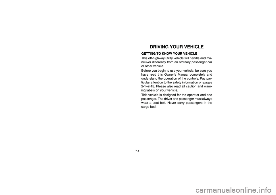 YAMAHA RHINO 660 2005  Manuale de Empleo (in Spanish) 7-1
EVU01440
1-DRIVING YOUR VEHICLE
GETTING TO KNOW YOUR VEHICLE
This off-highway utility vehicle will handle and ma-
neuver differently from an ordinary passenger car
or other vehicle. 
Before you be