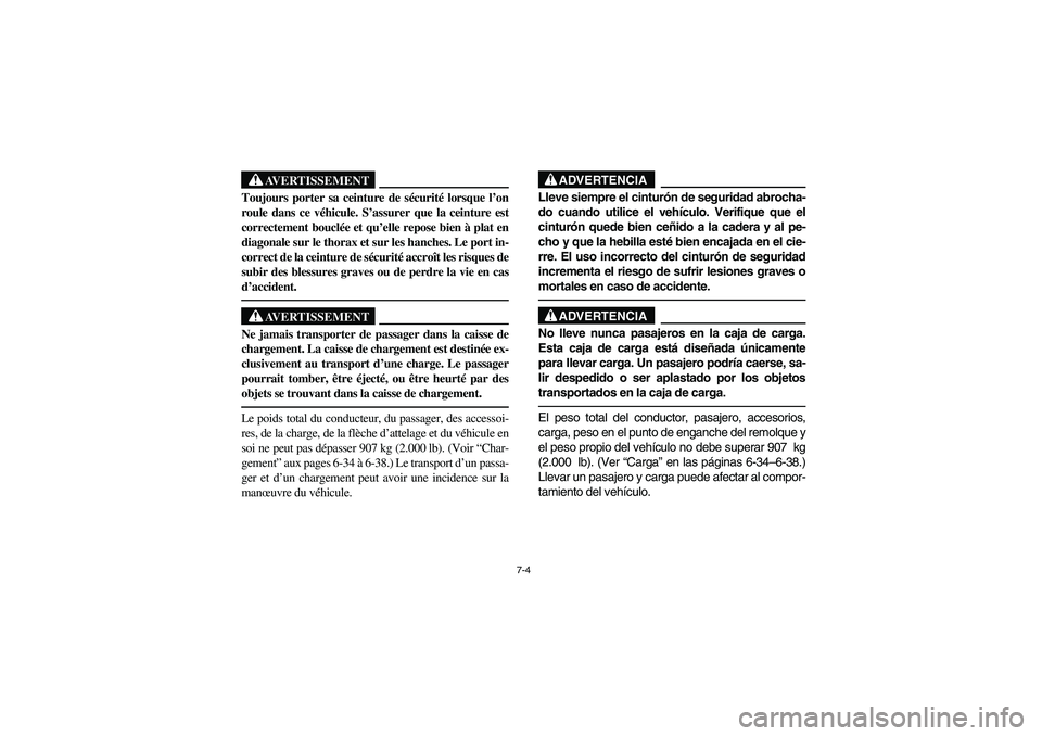 YAMAHA RHINO 660 2005 Manuale de Empleo (in Spanish) 7-4
AVERTISSEMENT
Toujours porter sa ceinture de sécurité lorsque l’on
roule dans ce véhicule. S’assurer que la ceinture est
correctement bouclée et qu’elle repose bien à plat en
diagonale YAMAHA RHINO 660 2005 Manuale de Empleo (in Spanish) 7-4
AVERTISSEMENT
Toujours porter sa ceinture de sécurité lorsque l’on
roule dans ce véhicule. S’assurer que la ceinture est
correctement bouclée et qu’elle repose bien à plat en
diagonale