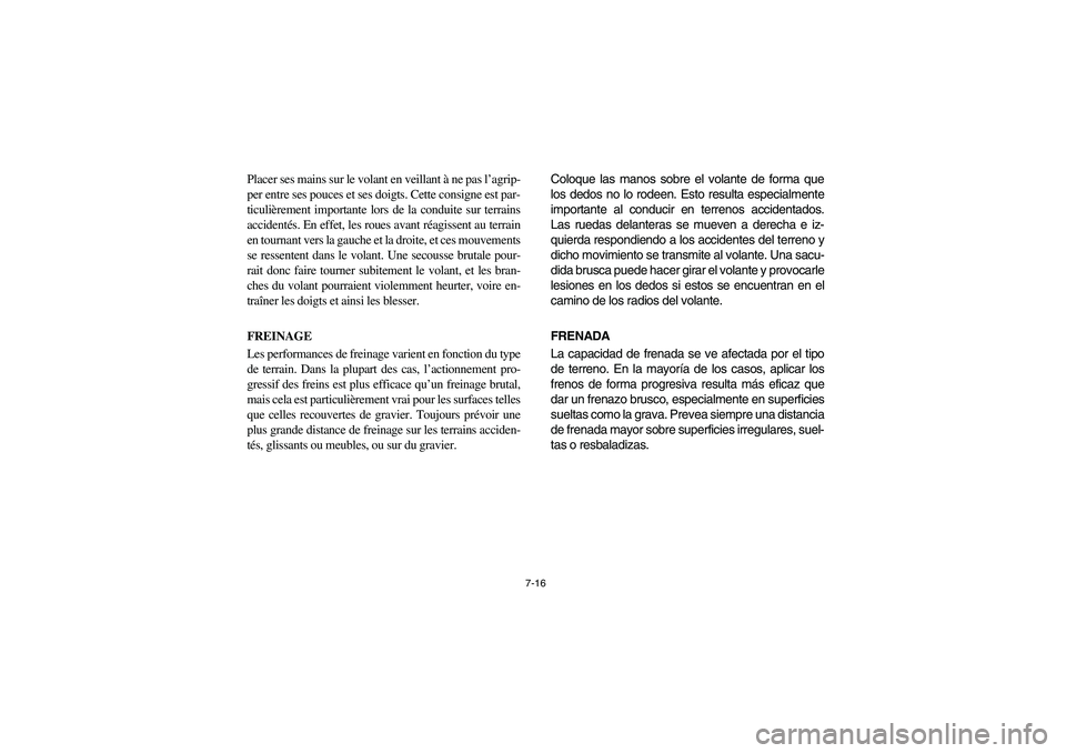 YAMAHA RHINO 660 2005 Manuale de Empleo (in Spanish) 7-16
Placer ses mains sur le volant en veillant à ne pas l’agrip-
per entre ses pouces et ses doigts. Cette consigne est par-
ticulièrement importante lors de la conduite sur terrains
accidentés. YAMAHA RHINO 660 2005 Manuale de Empleo (in Spanish) 7-16
Placer ses mains sur le volant en veillant à ne pas l’agrip-
per entre ses pouces et ses doigts. Cette consigne est par-
ticulièrement importante lors de la conduite sur terrains
accidentés.