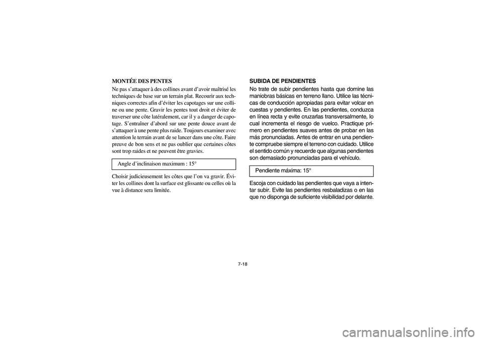 YAMAHA RHINO 660 2005 Manuale de Empleo (in Spanish) 7-18
MONTÉE DES PENTES
Ne pas s’attaquer à des collines avant d’avoir maîtrisé les
techniques de base sur un terrain plat. Recourir aux tech-
niques correctes afin d’éviter les capotages su YAMAHA RHINO 660 2005 Manuale de Empleo (in Spanish) 7-18
MONTÉE DES PENTES
Ne pas s’attaquer à des collines avant d’avoir maîtrisé les
techniques de base sur un terrain plat. Recourir aux tech-
niques correctes afin d’éviter les capotages su