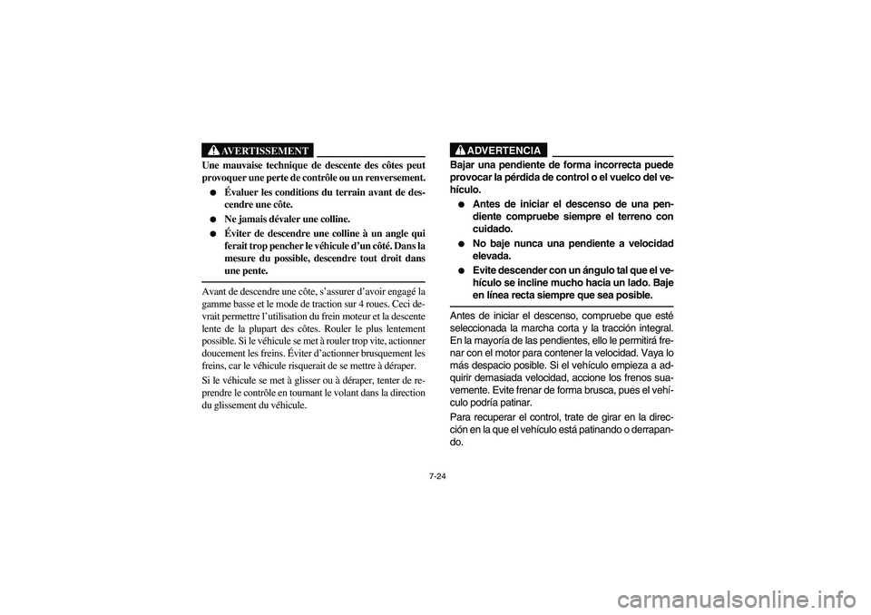 YAMAHA RHINO 660 2005 Manuale de Empleo (in Spanish) 7-24
AVERTISSEMENT
Une mauvaise technique de descente des côtes peut
provoquer une perte de contrôle ou un renversement.
Évaluer les conditions du terrain avant de des-
cendre une côte.
Ne jama YAMAHA RHINO 660 2005 Manuale de Empleo (in Spanish) 7-24
AVERTISSEMENT
Une mauvaise technique de descente des côtes peut
provoquer une perte de contrôle ou un renversement.
Évaluer les conditions du terrain avant de des-
cendre une côte.
Ne jama