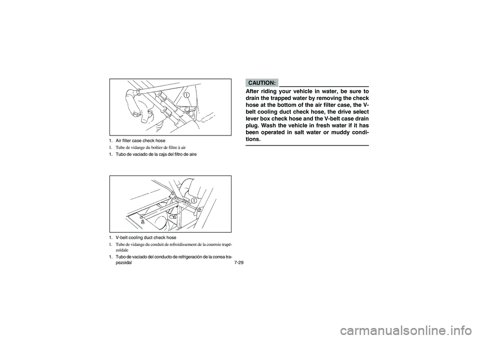 YAMAHA RHINO 660 2005  Owners Manual 7-29 1. Air filter case check hose
1. Tube de vidange du boîtier de filtre à air
1. Tubo de vaciado de la caja del filtro de aire
1. V-belt cooling duct check hose
1. Tube de vidange du conduit de r
