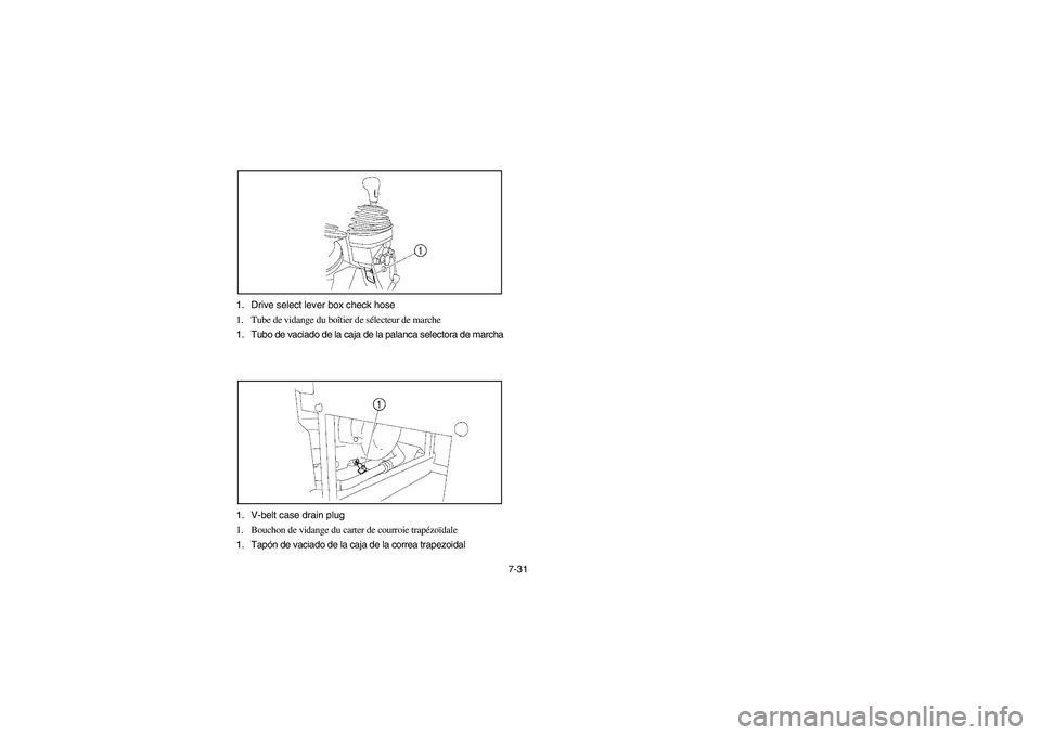 YAMAHA RHINO 660 2005  Manuale de Empleo (in Spanish) 7-31 1. Drive select lever box check hose
1. Tube de vidange du boîtier de sélecteur de marche
1. Tubo de vaciado de la caja de la palanca selectora de marcha
1. V-belt case drain plug
1. Bouchon de