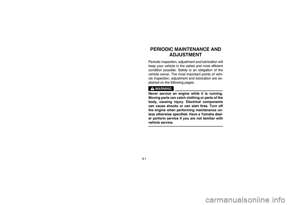 YAMAHA RHINO 660 2005  Manuale de Empleo (in Spanish) 8-1
EVU01450
1-PERIODIC MAINTENANCE AND 
ADJUSTMENTPeriodic inspection, adjustment and lubrication will
keep your vehicle in the safest and most efficient
condition possible. Safety is an obligation o