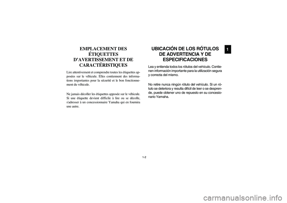 YAMAHA RHINO 660 2005  Manuale de Empleo (in Spanish) 1-2
1
FVU00060
EMPLACEMENT DES 
ÉTIQUETTES 
D’AVERTISSEMENT ET DE 
CARACTÉRISTIQUES
Lire attentivement et comprendre toutes les étiquettes ap-
posées sur le véhicule. Elles contiennent des info