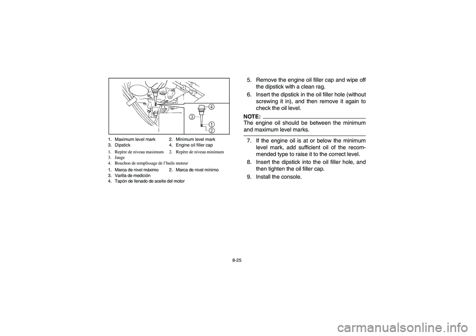 YAMAHA RHINO 660 2005  Manuale de Empleo (in Spanish) 8-25 1. Maximum level mark 2. Minimum level mark
3. Dipstick 4. Engine oil filler cap
1. Repère de niveau maximum 2. Repère de niveau minimum
3. Jauge
4. Bouchon de remplissage de l’huile moteur
1