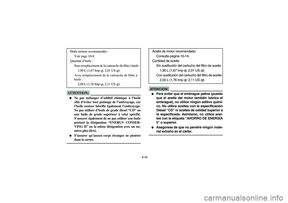 YAMAHA RHINO 660 2005 Manuale de Empleo (in Spanish) 8-32
ATTENTION:_
Ne pas mélanger d’additif chimique à l’huile
afin d’éviter tout patinage de l’embrayage, car
l’huile moteur lubrifie également l’embrayage.
Ne pas utiliser d’huile YAMAHA RHINO 660 2005 Manuale de Empleo (in Spanish) 8-32
ATTENTION:_
Ne pas mélanger d’additif chimique à l’huile
afin d’éviter tout patinage de l’embrayage, car
l’huile moteur lubrifie également l’embrayage.
Ne pas utiliser d’huile
