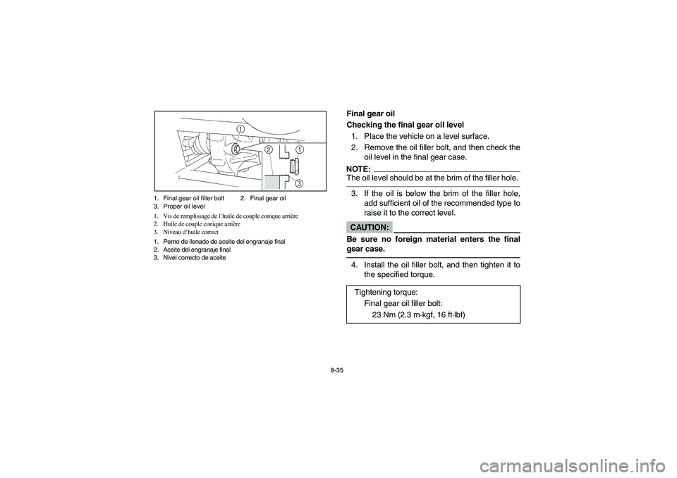 YAMAHA RHINO 660 2005  Manuale de Empleo (in Spanish) 8-35 1. Final gear oil filler bolt 2. Final gear oil
3. Proper oil level
1. Vis de remplissage de l’huile de couple conique arrière
2. Huile de couple conique arrière
3. Niveau d’huile correct
1