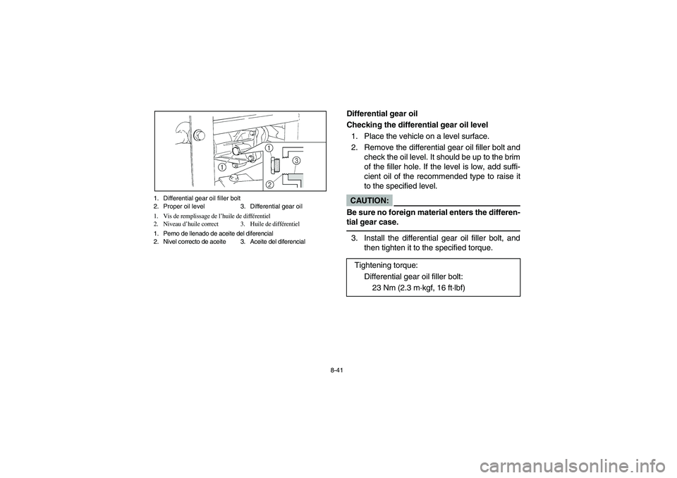 YAMAHA RHINO 660 2005  Manuale de Empleo (in Spanish) 8-41 1. Differential gear oil filler bolt
2. Proper oil level 3. Differential gear oil
1. Vis de remplissage de l’huile de différentiel
2. Niveau d’huile correct 3. Huile de différentiel
1. Pern