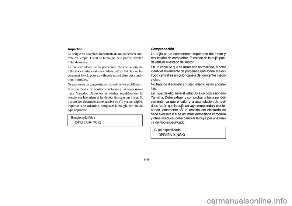 YAMAHA RHINO 660 2005 Manuale de Empleo (in Spanish) 8-56
Inspection
La bougie est une pièce importante du moteur et son con-
trôle est simple. L’état de la bougie peut parfois révéler
l’état du moteur.
La couleur idéale de la porcelaine blan YAMAHA RHINO 660 2005 Manuale de Empleo (in Spanish) 8-56
Inspection
La bougie est une pièce importante du moteur et son con-
trôle est simple. L’état de la bougie peut parfois révéler
l’état du moteur.
La couleur idéale de la porcelaine blan