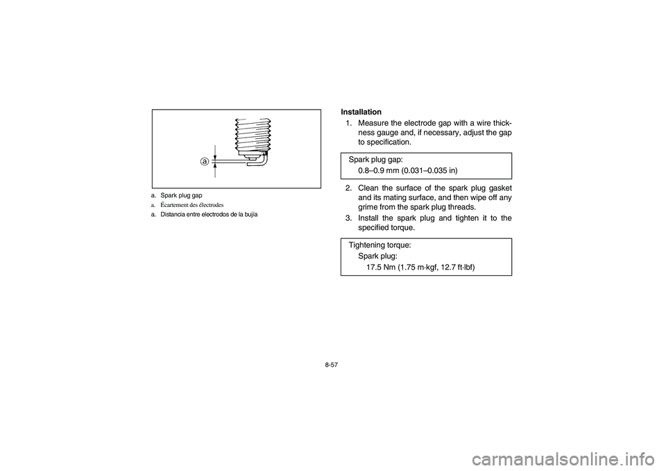 YAMAHA RHINO 660 2005  Manuale de Empleo (in Spanish) 8-57 a. Spark plug gap
a.Écartement des électrodes
a. Distancia entre electrodos de la bujía
Installation
1.  Measure the electrode gap with a wire thick-
ness gauge and, if necessary, adjust the g