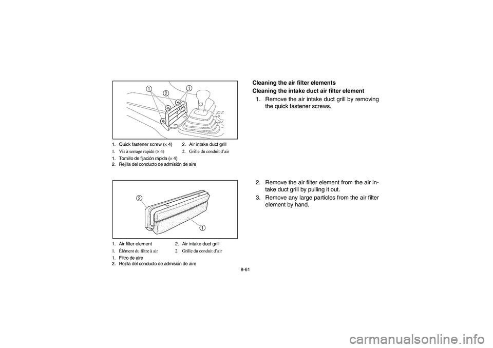 YAMAHA RHINO 660 2005  Owners Manual 8-61 1. Quick fastener screw (× 4) 2. Air intake duct grill
1. Vis à serrage rapide (× 4) 2. Grille du conduit d’air
1. Tornillo de fijación rápida (× 4)
2. Rejilla del conducto de admisión d