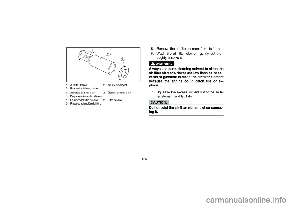YAMAHA RHINO 660 2005  Manuale de Empleo (in Spanish) 8-67 1. Air filter frame 2. Air filter element
3. Element retaining plate
1. Armature de filtre à air 2.Élément du filtre à air
3. Plaque de retenue de l’élément
1. Bastidor del filtro de aire