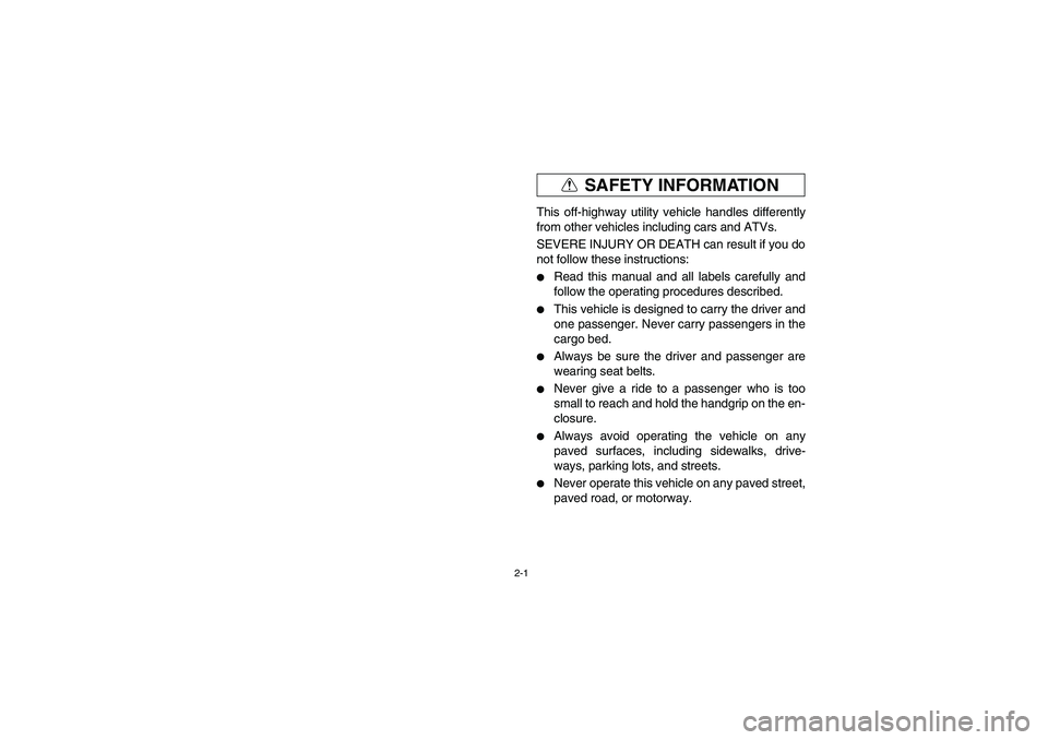 YAMAHA RHINO 660 2005  Manuale de Empleo (in Spanish) 2-1
SAFETY INFORMATION
EVU01260
This off-highway utility vehicle handles differently
from other vehicles including cars and ATVs.
SEVERE INJURY OR DEATH can result if you do
not follow these instructi