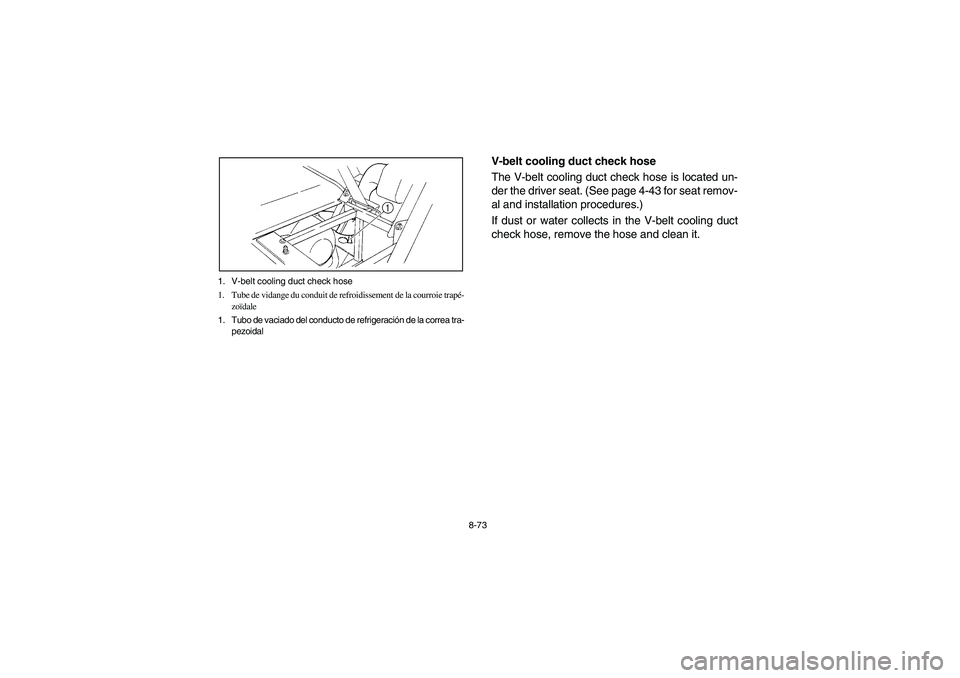 YAMAHA RHINO 660 2005  Manuale de Empleo (in Spanish) 8-73 1. V-belt cooling duct check hose
1. Tube de vidange du conduit de refroidissement de la courroie trapé-
zoïdale
1. Tubo de vaciado del conducto de refrigeración de la correa tra-
pezoidal
EVU