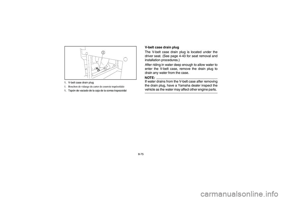 YAMAHA RHINO 660 2005  Manuale de Empleo (in Spanish) 8-75 1. V-belt case drain plug
1. Bouchon de vidange du carter de courroie trapézoïdale
1. Tapón de vaciado de la caja de la correa trapezoidal
EVU00780
V-belt case drain plug
The V-belt case drain