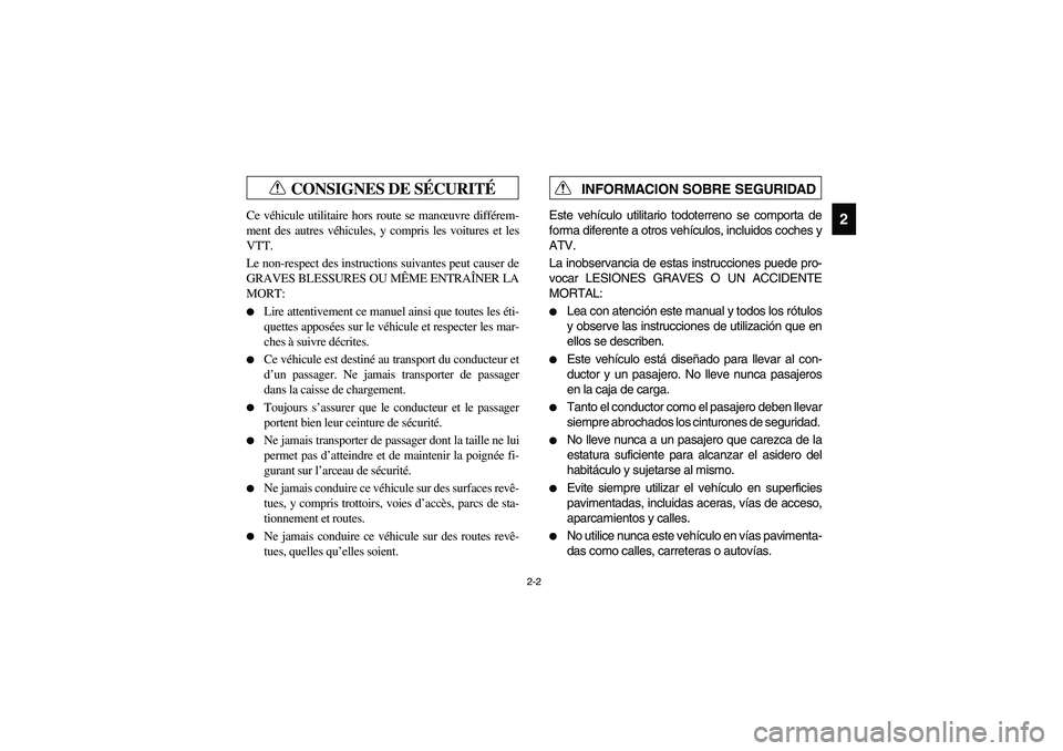 YAMAHA RHINO 660 2005 Manuale de Empleo (in Spanish) 2-2
2
CONSIGNES DE SÉCURITÉ
FVU01260
Ce véhicule utilitaire hors route se manœuvre différem-
ment des autres véhicules, y compris les voitures et les
VTT.
Le non-respect des instructions suivant YAMAHA RHINO 660 2005 Manuale de Empleo (in Spanish) 2-2
2
CONSIGNES DE SÉCURITÉ
FVU01260
Ce véhicule utilitaire hors route se manœuvre différem-
ment des autres véhicules, y compris les voitures et les
VTT.
Le non-respect des instructions suivant