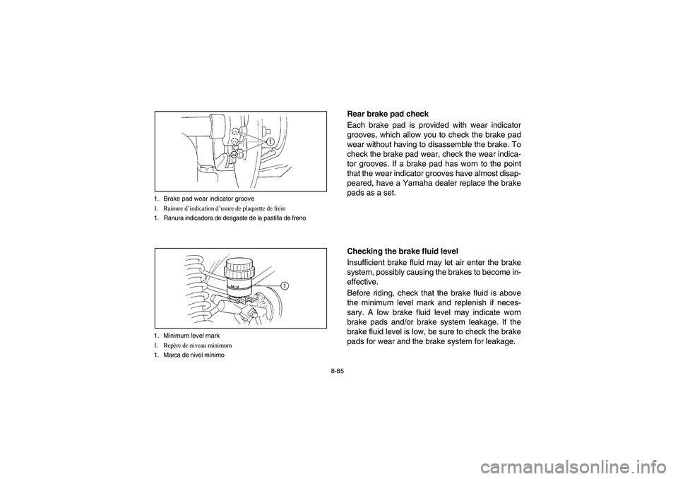 YAMAHA RHINO 660 2005 Notices Demploi (in French) 8-85 1. Brake pad wear indicator groove
1. Rainure d’indication d’usure de plaquette de frein
1. Ranura indicadora de desgaste de la pastilla de freno
1. Minimum level mark
1. Repère de niveau mi YAMAHA RHINO 660 2005 Notices Demploi (in French) 8-85 1. Brake pad wear indicator groove
1. Rainure d’indication d’usure de plaquette de frein
1. Ranura indicadora de desgaste de la pastilla de freno
1. Minimum level mark
1. Repère de niveau mi