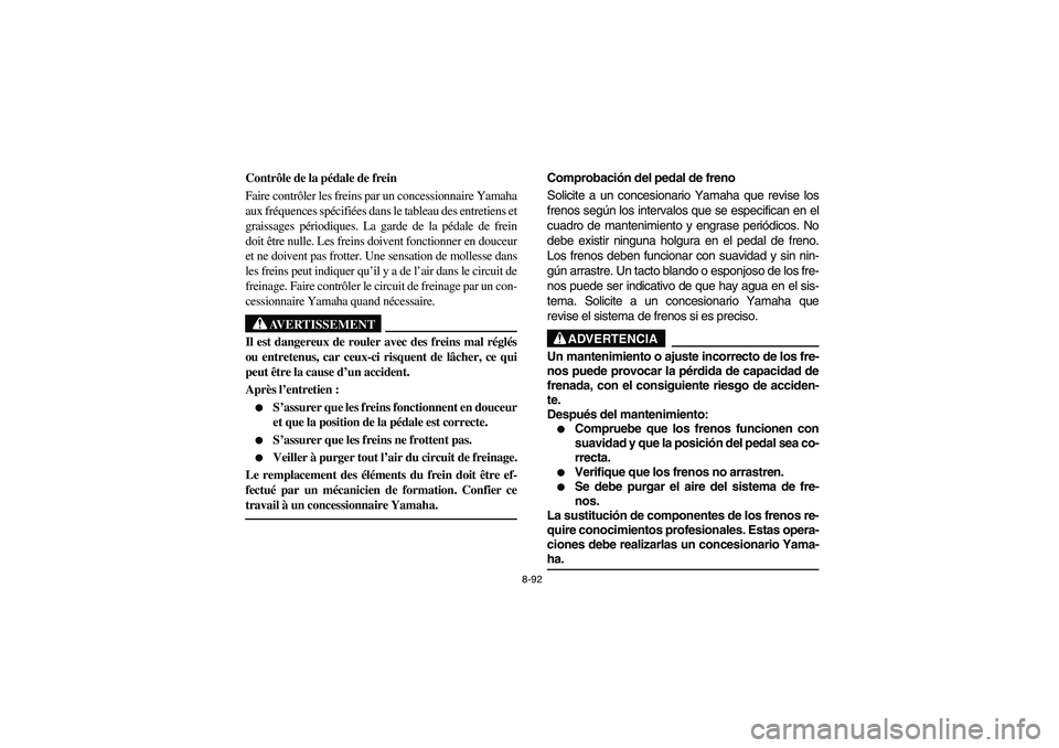 YAMAHA RHINO 660 2005 Manuale de Empleo (in Spanish) 8-92
FVU01480
Contrôle de la pédale de frein
Faire contrôler les freins par un concessionnaire Yamaha
aux fréquences spécifiées dans le tableau des entretiens et
graissages périodiques. La gard YAMAHA RHINO 660 2005 Manuale de Empleo (in Spanish) 8-92
FVU01480
Contrôle de la pédale de frein
Faire contrôler les freins par un concessionnaire Yamaha
aux fréquences spécifiées dans le tableau des entretiens et
graissages périodiques. La gard