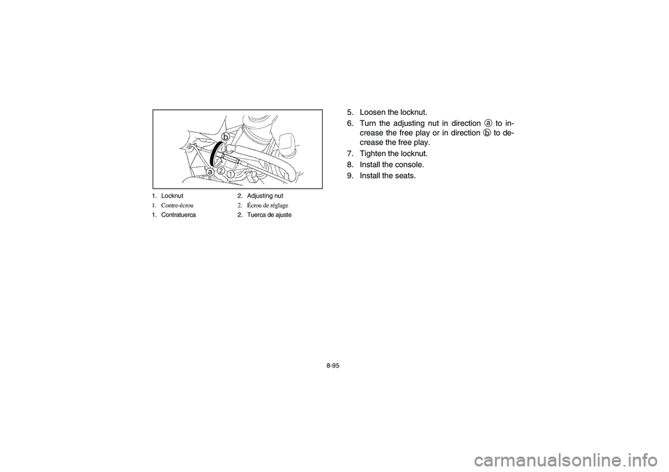 YAMAHA RHINO 660 2005  Manuale de Empleo (in Spanish) 8-95 1. Locknut 2. Adjusting nut
1. Contre-écrou 2.Écrou de réglage
1. Contratuerca 2. Tuerca de ajuste
5. Loosen the locknut.
6. Turn the adjusting nut in direction 
a to in-
crease the free play 