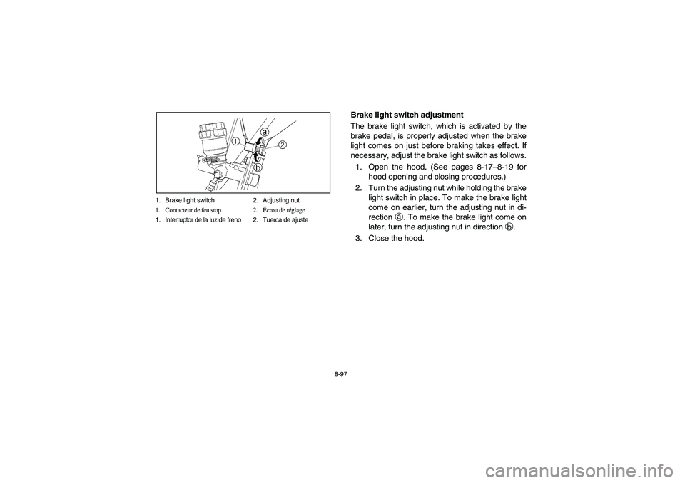YAMAHA RHINO 660 2005  Manuale de Empleo (in Spanish) 8-97 1. Brake light switch 2. Adjusting nut
1. Contacteur de feu stop 2.Écrou de réglage
1. Interruptor de la luz de freno 2. Tuerca de ajuste
EVU00880
Brake light switch adjustment
The brake light 