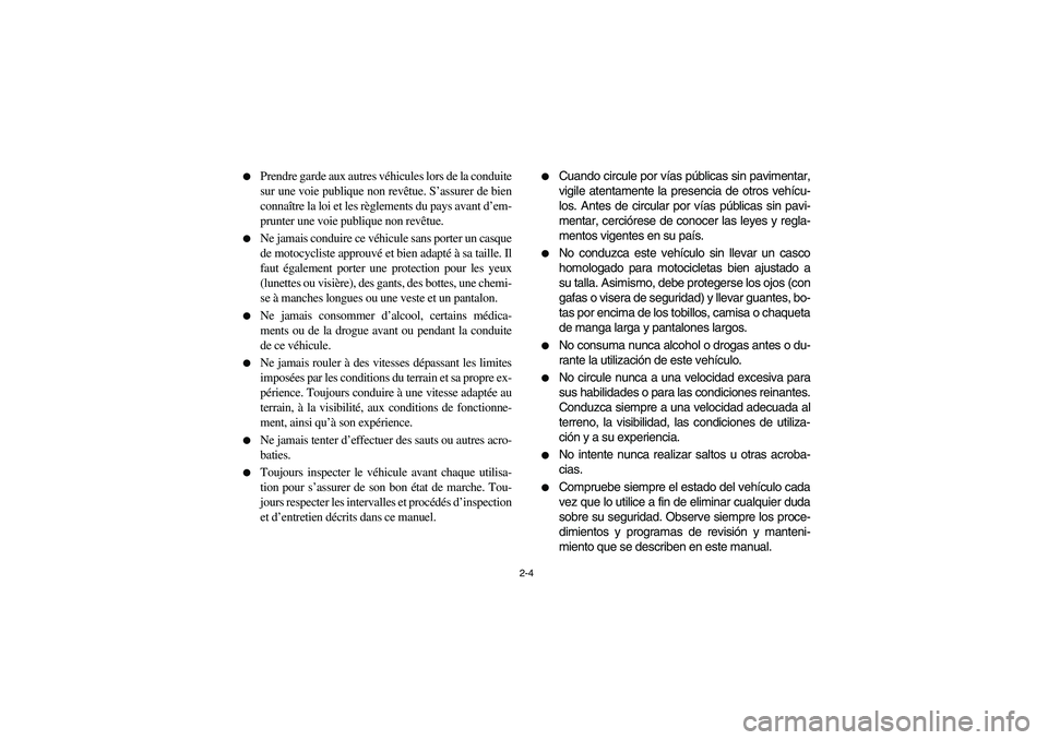 YAMAHA RHINO 660 2005 Manuale de Empleo (in Spanish) 2-4
Prendre garde aux autres véhicules lors de la conduite
sur une voie publique non revêtue. S’assurer de bien
connaître la loi et les règlements du pays avant d’em-
prunter une voie publiq YAMAHA RHINO 660 2005 Manuale de Empleo (in Spanish) 2-4
Prendre garde aux autres véhicules lors de la conduite
sur une voie publique non revêtue. S’assurer de bien
connaître la loi et les règlements du pays avant d’em-
prunter une voie publiq
