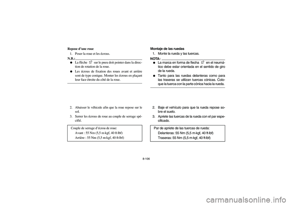 YAMAHA RHINO 660 2005 Manuale de Empleo (in Spanish) 8-106
FVU00940
Repose d’une roue
1. Poser la roue et les écrous.N.B.:_
La flèche sur le pneu doit pointer dans la direc-
tion de rotation de la roue.
Les écrous de fixation des roues avant YAMAHA RHINO 660 2005 Manuale de Empleo (in Spanish) 8-106
FVU00940
Repose d’une roue
1. Poser la roue et les écrous.N.B.:_
La flèche sur le pneu doit pointer dans la direc-
tion de rotation de la roue.
Les écrous de fixation des roues avant