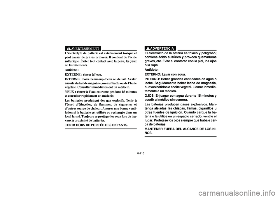 YAMAHA RHINO 660 2005 Manuale de Empleo (in Spanish) 8-110
AVERTISSEMENT
L’électrolyte de batterie est extrêmement toxique et
peut causer de graves brûlures. Il contient de l’acide
sulfurique. Éviter tout contact avec la peau, les yeux
ou les v YAMAHA RHINO 660 2005 Manuale de Empleo (in Spanish) 8-110
AVERTISSEMENT
L’électrolyte de batterie est extrêmement toxique et
peut causer de graves brûlures. Il contient de l’acide
sulfurique. Éviter tout contact avec la peau, les yeux
ou les v