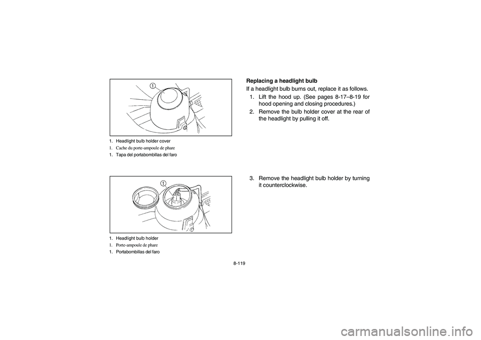 YAMAHA RHINO 660 2005  Manuale de Empleo (in Spanish) 8-119 1. Headlight bulb holder cover
1. Cache du porte-ampoule de phare
1. Tapa del portabombillas del faro
1. Headlight bulb holder
1. Porte-ampoule de phare
1. Portabombillas del faro
EVU01520
Repla