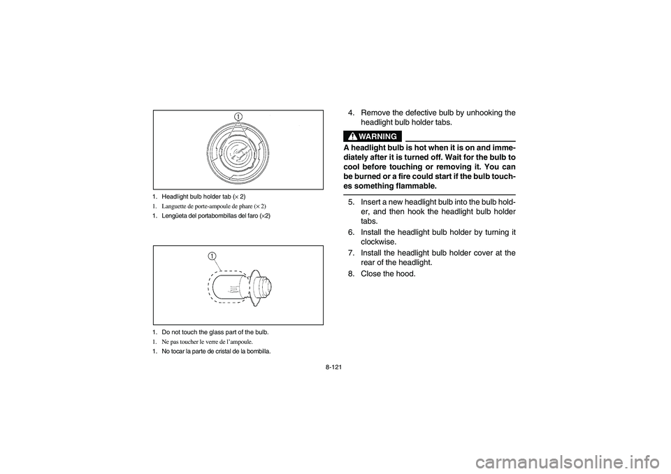 YAMAHA RHINO 660 2005  Manuale de Empleo (in Spanish) 8-121 1. Headlight bulb holder tab (× 2)
1. Languette de porte-ampoule de phare (× 2)
1. Lengüeta del portabombillas del faro (×2)
1. Do not touch the glass part of the bulb.
1. Ne pas toucher le 