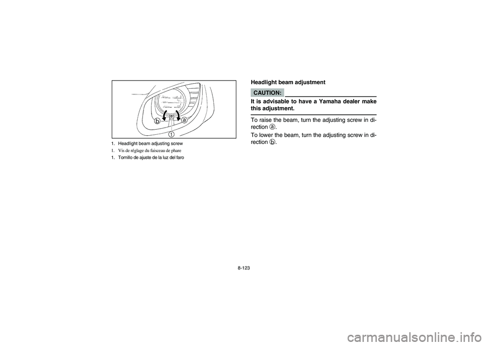 YAMAHA RHINO 660 2005  Manuale de Empleo (in Spanish) 8-123 1. Headlight beam adjusting screw
1. Vis de réglage du faisceau de phare
1. Tornillo de ajuste de la luz del faro
EVU00990
Headlight beam adjustmentCAUTION:_ It is advisable to have a Yamaha de