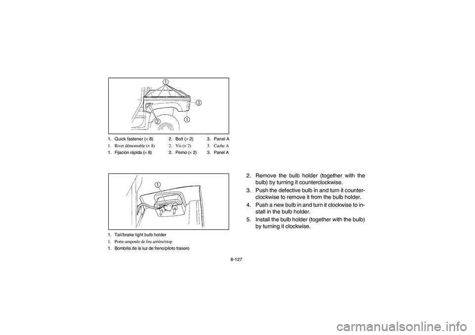 YAMAHA RHINO 660 2005  Manuale de Empleo (in Spanish) 8-127 1. Quick fastener (× 8) 2. Bolt (× 2) 3. Panel A
1. Rivet démontable (× 8) 2. Vis (× 2) 3. Cache A
1. Fijación rápida (× 8) 2. Perno (× 2) 3. Panel A
1. Tail/brake light bulb holder
1. 