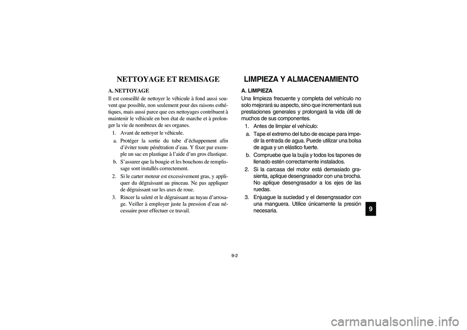 YAMAHA RHINO 660 2005 Manuale de Empleo (in Spanish) 9-2
9
FVU01550
NETTOYAGE ET REMISAGE
A. NETTOYAGE
Il est conseillé de nettoyer le véhicule à fond aussi sou-
vent que possible, non seulement pour des raisons esthé-
tiques, mais aussi parce que c YAMAHA RHINO 660 2005 Manuale de Empleo (in Spanish) 9-2
9
FVU01550
NETTOYAGE ET REMISAGE
A. NETTOYAGE
Il est conseillé de nettoyer le véhicule à fond aussi sou-
vent que possible, non seulement pour des raisons esthé-
tiques, mais aussi parce que c