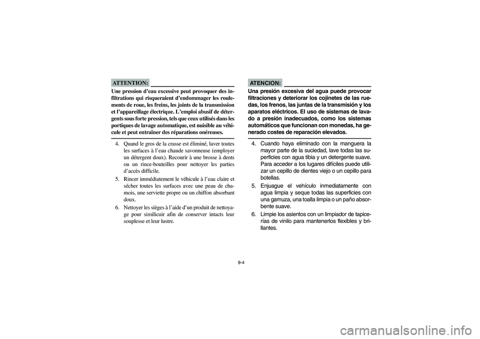 YAMAHA RHINO 660 2005 Manuale de Empleo (in Spanish) 9-4
ATTENTION:_ Une pression d’eau excessive peut provoquer des in-
filtrations qui risqueraient d’endommager les roule-
ments de roue, les freins, les joints de la transmission
et l’appareillag YAMAHA RHINO 660 2005 Manuale de Empleo (in Spanish) 9-4
ATTENTION:_ Une pression d’eau excessive peut provoquer des in-
filtrations qui risqueraient d’endommager les roule-
ments de roue, les freins, les joints de la transmission
et l’appareillag