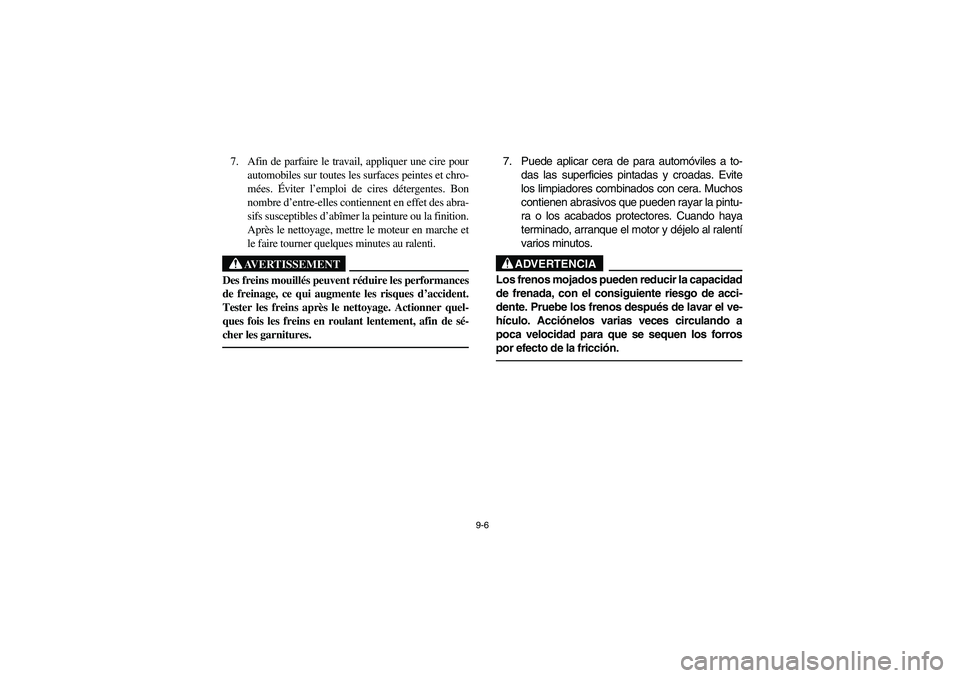 YAMAHA RHINO 660 2005 Manuale de Empleo (in Spanish) 9-6
7. Afin de parfaire le travail, appliquer une cire pour
automobiles sur toutes les surfaces peintes et chro-
mées. Éviter l’emploi de cires détergentes. Bon
nombre d’entre-elles contiennent YAMAHA RHINO 660 2005 Manuale de Empleo (in Spanish) 9-6
7. Afin de parfaire le travail, appliquer une cire pour
automobiles sur toutes les surfaces peintes et chro-
mées. Éviter l’emploi de cires détergentes. Bon
nombre d’entre-elles contiennent