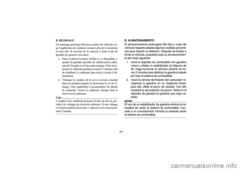 YAMAHA RHINO 660 2005 Manuale de Empleo (in Spanish) 9-8
FVU01560
B. REMISAGE
Un remisage prolongé (60 jours ou plus) du véhicule exi-
ge l’application de certaines mesures afin de le maintenir
en bon état. Il convient de le nettoyer à fond avant YAMAHA RHINO 660 2005 Manuale de Empleo (in Spanish) 9-8
FVU01560
B. REMISAGE
Un remisage prolongé (60 jours ou plus) du véhicule exi-
ge l’application de certaines mesures afin de le maintenir
en bon état. Il convient de le nettoyer à fond avant