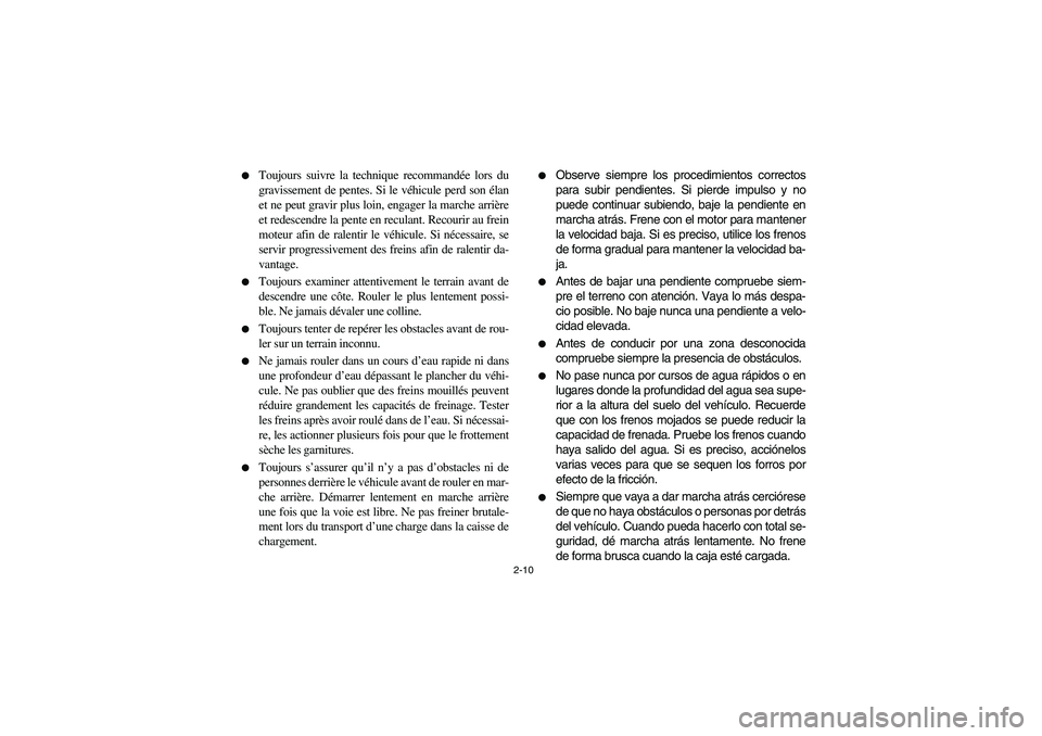 YAMAHA RHINO 660 2005 Manuale de Empleo (in Spanish) 2-10
Toujours suivre la technique recommandée lors du
gravissement de pentes. Si le véhicule perd son élan
et ne peut gravir plus loin, engager la marche arrière
et redescendre la pente en recul YAMAHA RHINO 660 2005 Manuale de Empleo (in Spanish) 2-10
Toujours suivre la technique recommandée lors du
gravissement de pentes. Si le véhicule perd son élan
et ne peut gravir plus loin, engager la marche arrière
et redescendre la pente en recul