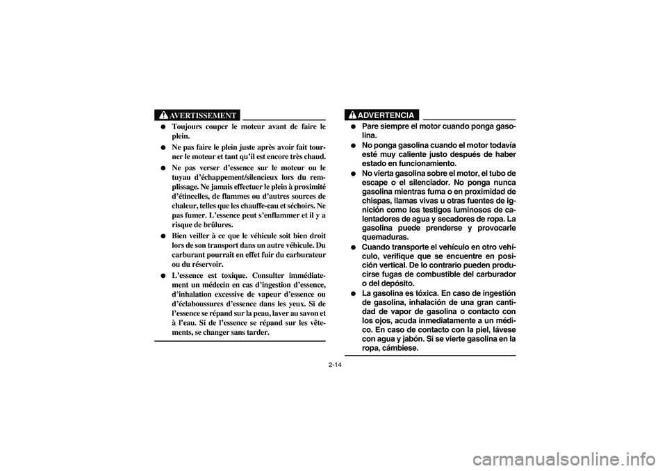 YAMAHA RHINO 660 2005 Manuale de Empleo (in Spanish) 2-14
AVERTISSEMENT
Toujours couper le moteur avant de faire le
plein.
Ne pas faire le plein juste après avoir fait tour-
ner le moteur et tant qu’il est encore très chaud.
Ne pas verser d’ YAMAHA RHINO 660 2005 Manuale de Empleo (in Spanish) 2-14
AVERTISSEMENT
Toujours couper le moteur avant de faire le
plein.
Ne pas faire le plein juste après avoir fait tour-
ner le moteur et tant qu’il est encore très chaud.
Ne pas verser d’