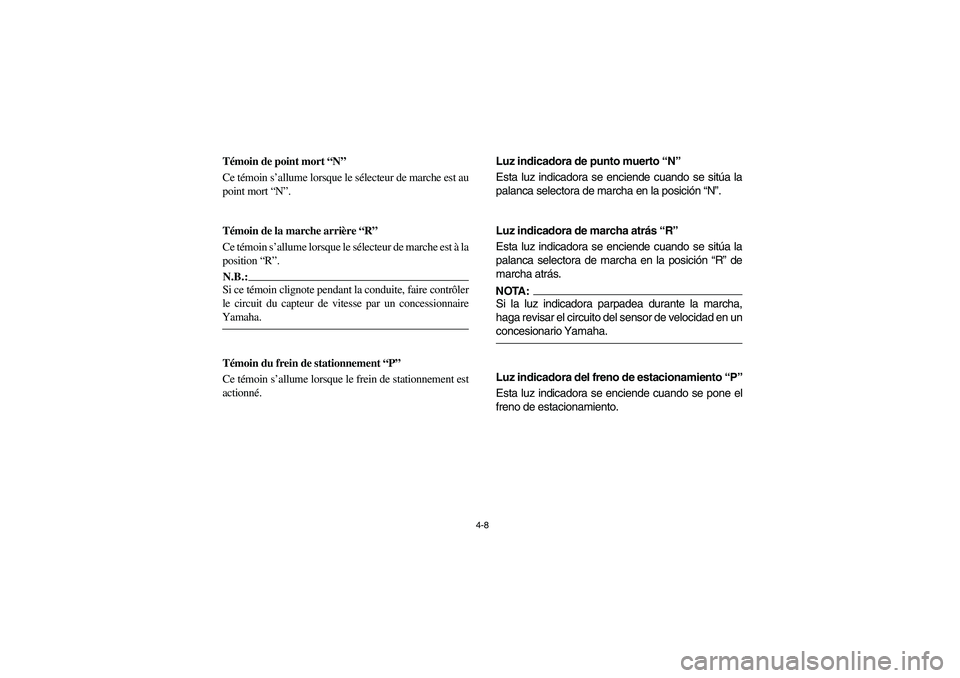 YAMAHA RHINO 660 2005 Manuale de Empleo (in Spanish) 4-8
FVU00170
Témoin de point mort “N”
Ce témoin s’allume lorsque le sélecteur de marche est au
point mort “N”.
FVU00160
Témoin de la marche arrière “R”
Ce témoin s’allume lorsqu YAMAHA RHINO 660 2005 Manuale de Empleo (in Spanish) 4-8
FVU00170
Témoin de point mort “N”
Ce témoin s’allume lorsque le sélecteur de marche est au
point mort “N”.
FVU00160
Témoin de la marche arrière “R”
Ce témoin s’allume lorsqu