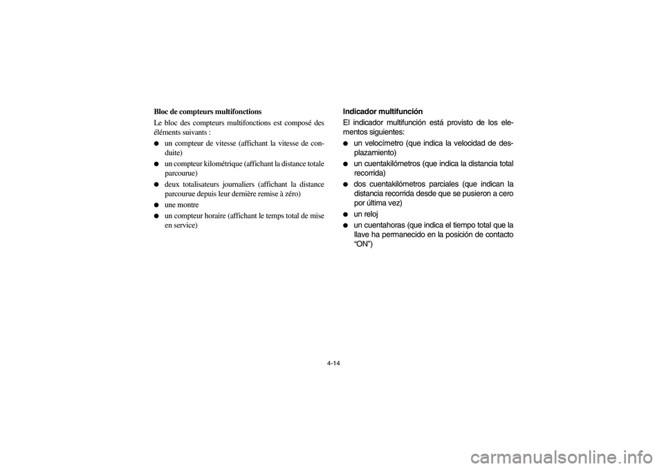 YAMAHA RHINO 660 2005  Manuale de Empleo (in Spanish) 4-14
FVU01171
Bloc de compteurs multifonctions
Le bloc des compteurs multifonctions est composé des
éléments suivants :
un compteur de vitesse (affichant la vitesse de con-
duite)

un compteur ki