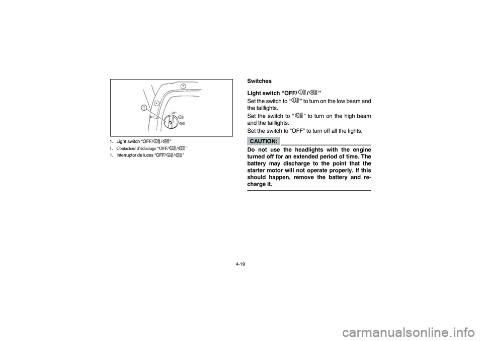 YAMAHA RHINO 660 2005  Manuale de Empleo (in Spanish) 4-19 1. Light switch “OFF/ /”
1. Contacteur d’éclairage “OFF/ /”
1. Interruptor de luces “OFF/ /”
L
H
L
H
L
H
EVU00230
Switches
EVU00240
Light switch “OFF/ /” 
Set the switch to “