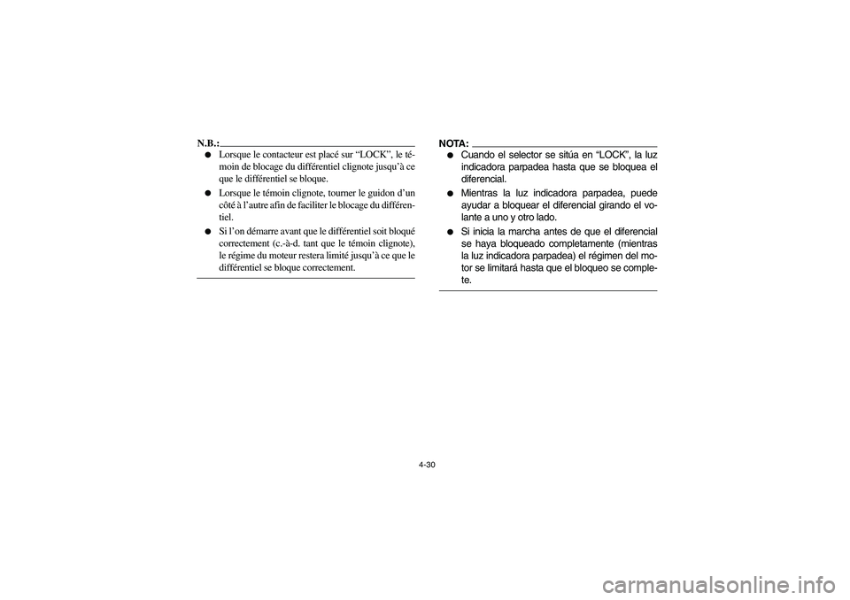 YAMAHA RHINO 660 2005  Manuale de Empleo (in Spanish) 4-30
N.B.:_ 
Lorsque le contacteur est placé sur “LOCK”, le té-
moin de blocage du différentiel clignote jusqu’à ce
que le différentiel se bloque. 

Lorsque le témoin clignote, tourner l